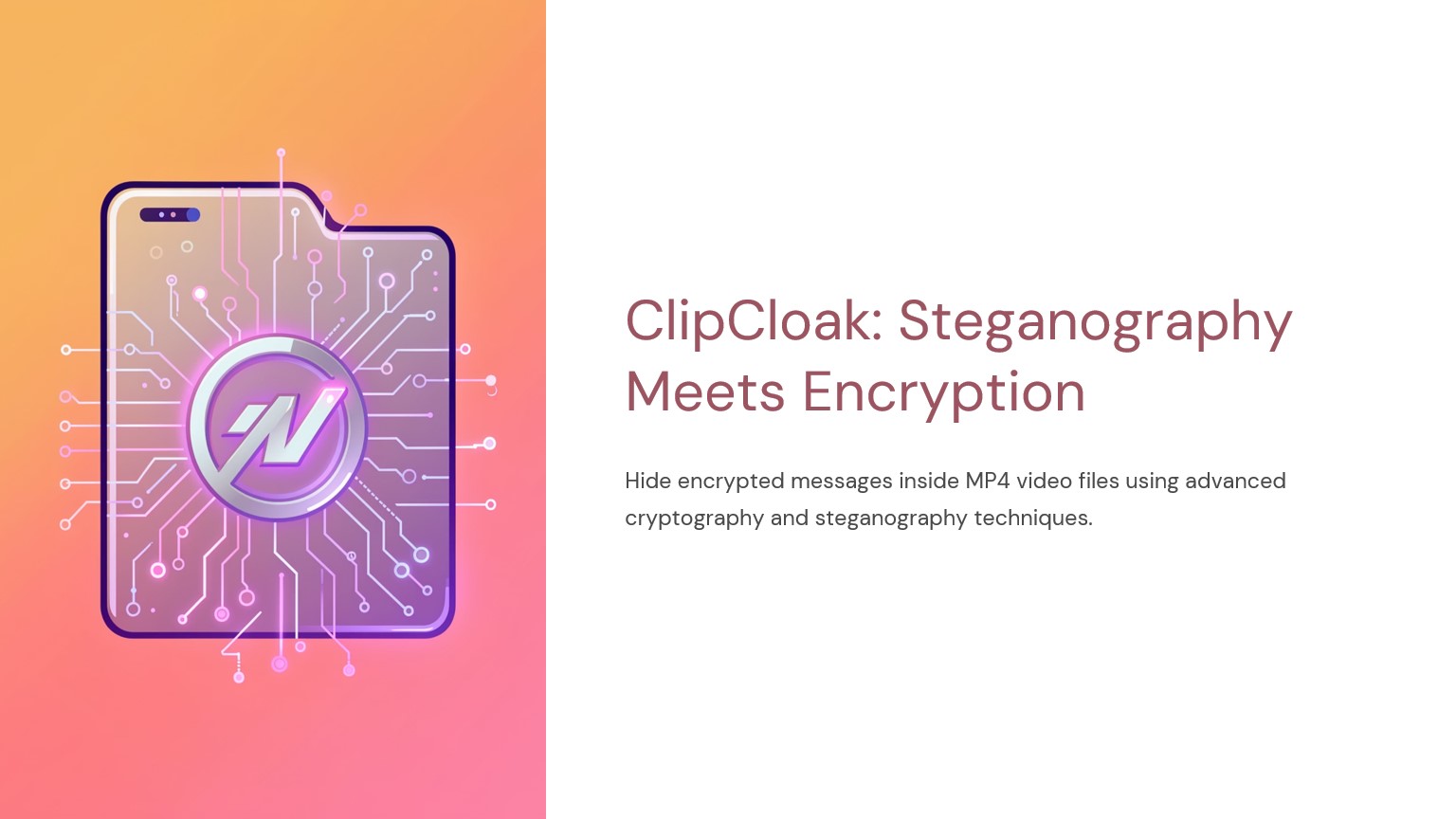 Slide 1 – ClipCloak: Steganography Meets Encryption. Hide encrypted messages inside MP4 video files using advanced cryptography and steganography techniques.